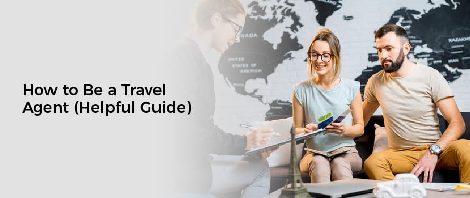 How to Be a Travel Agent (Helpful Guide)