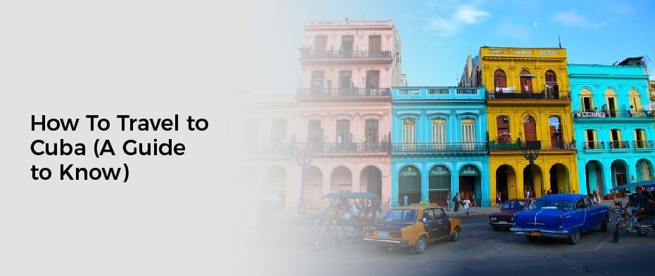 How To Travel to Cuba (A Guide to Know)